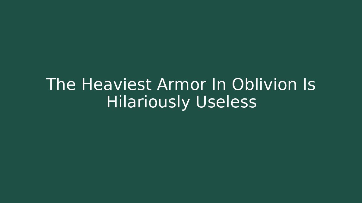 The Heaviest Armor In Oblivion Is Hilariously Useless