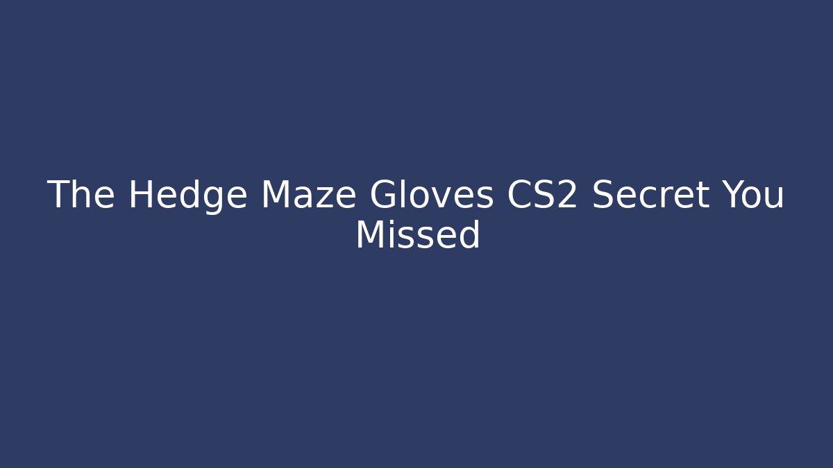 The Hedge Maze Gloves CS2 Secret You Missed