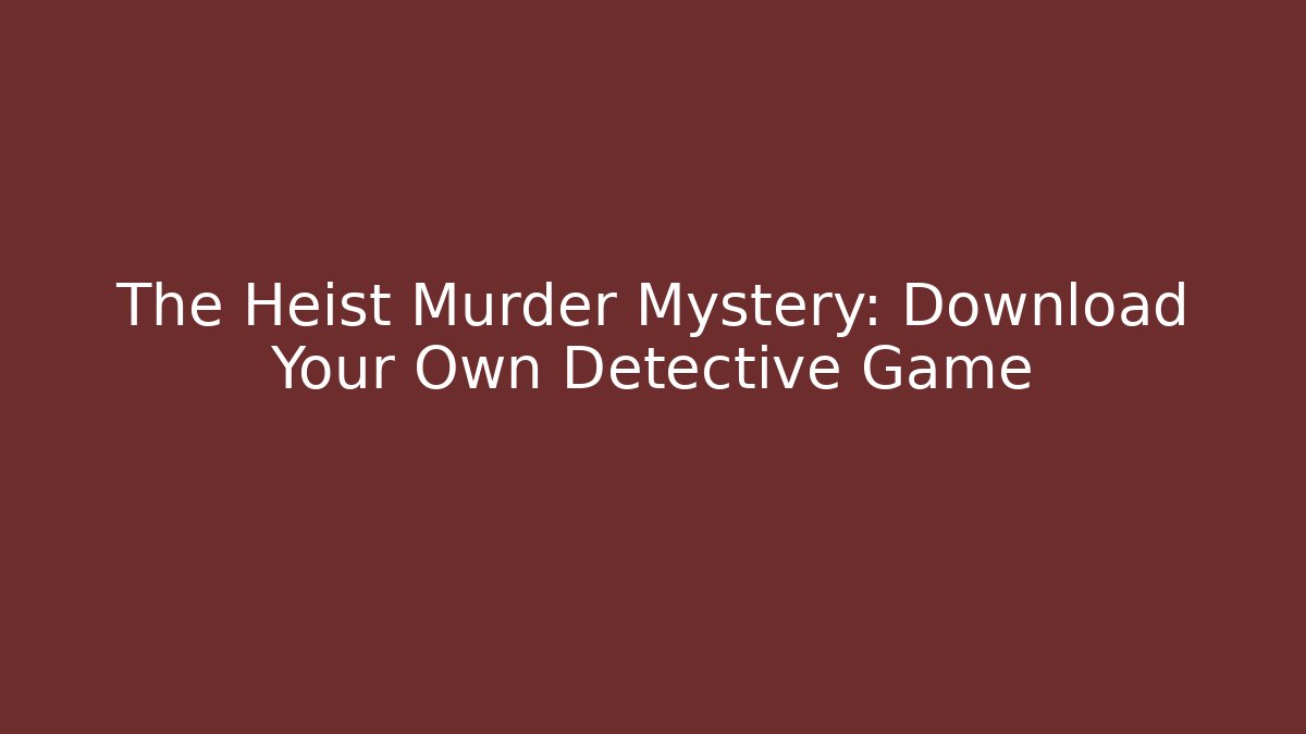 The Heist Murder Mystery: Download Your Own Detective Game