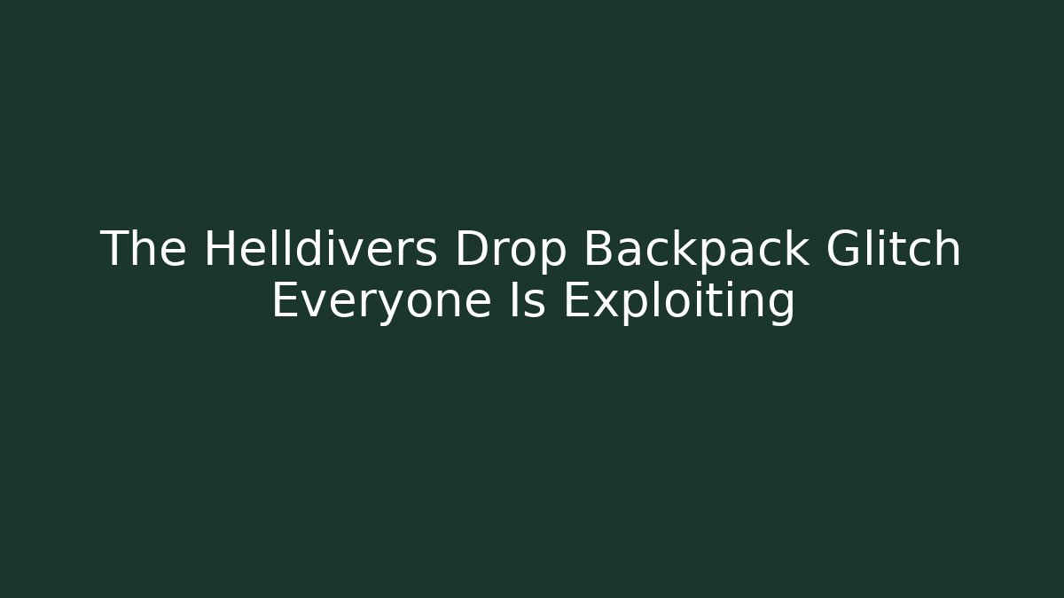 The Helldivers Drop Backpack Glitch Everyone Is Exploiting - Celivion