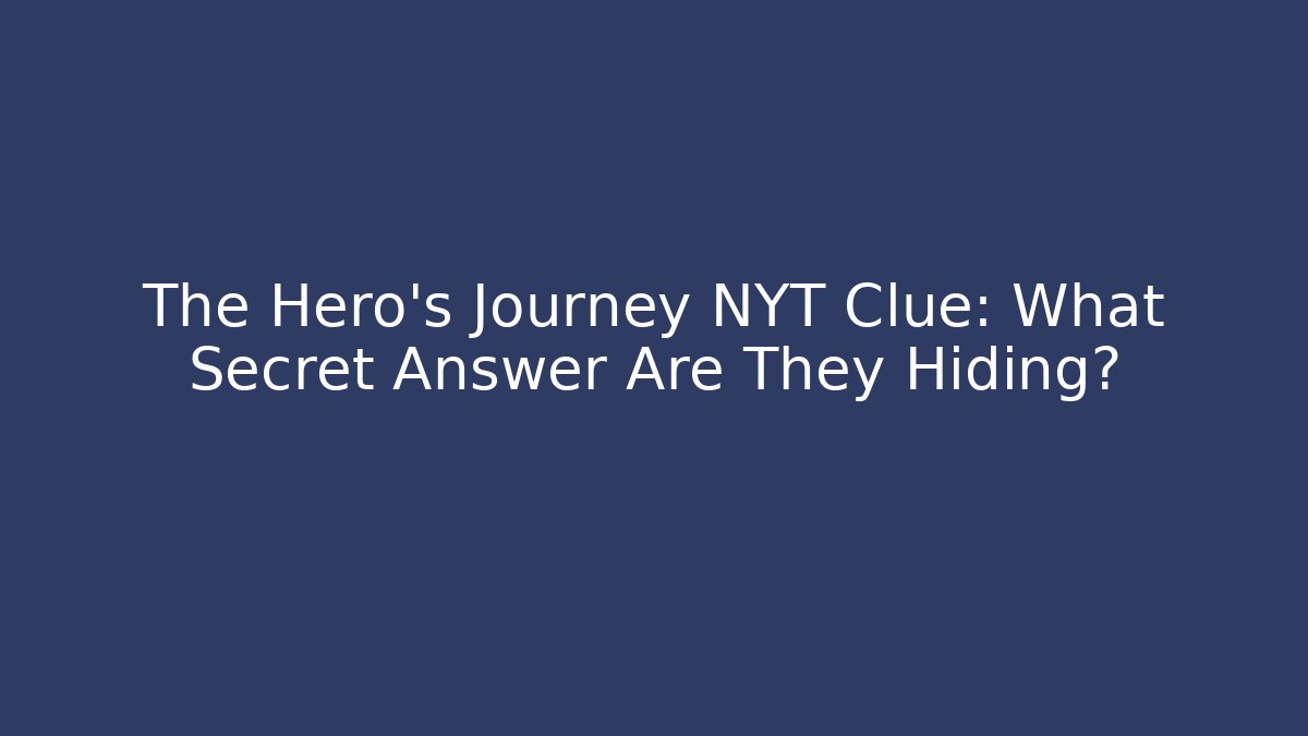 The Hero's Journey NYT Clue: What Secret Answer Are They Hiding?