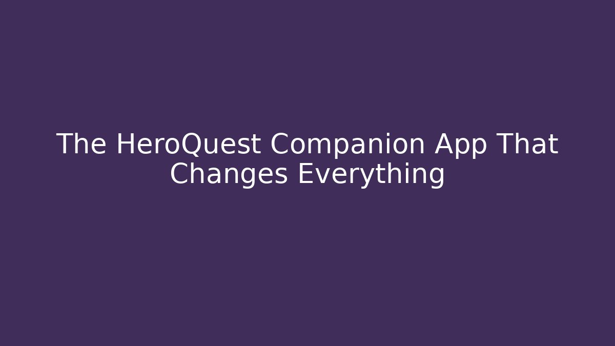 The HeroQuest Companion App That Changes Everything - Celivion