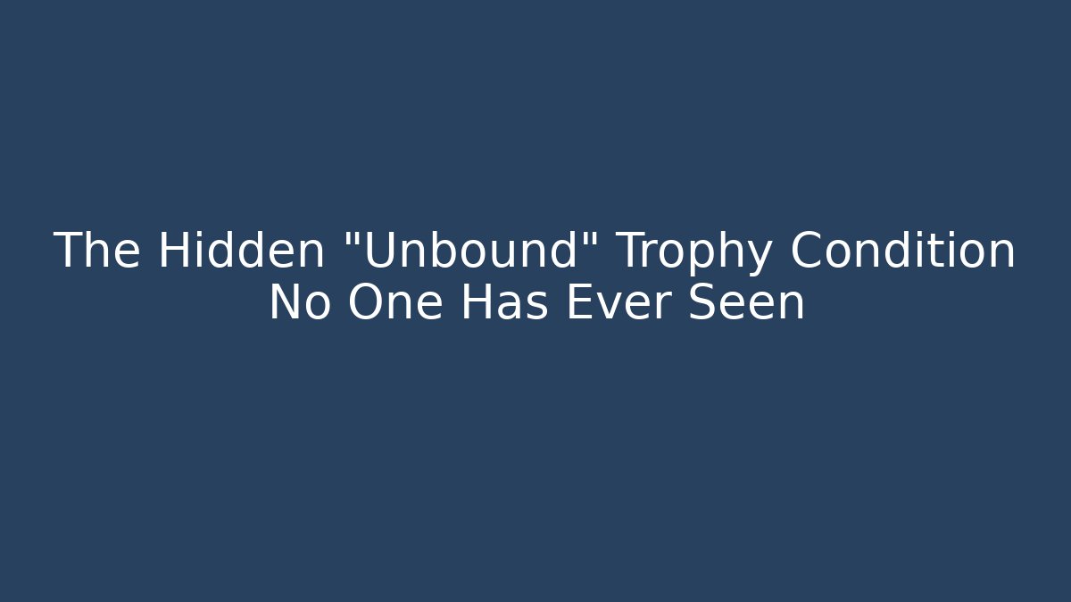 The Hidden "Unbound" Trophy Condition No One Has Ever Seen - Celivion