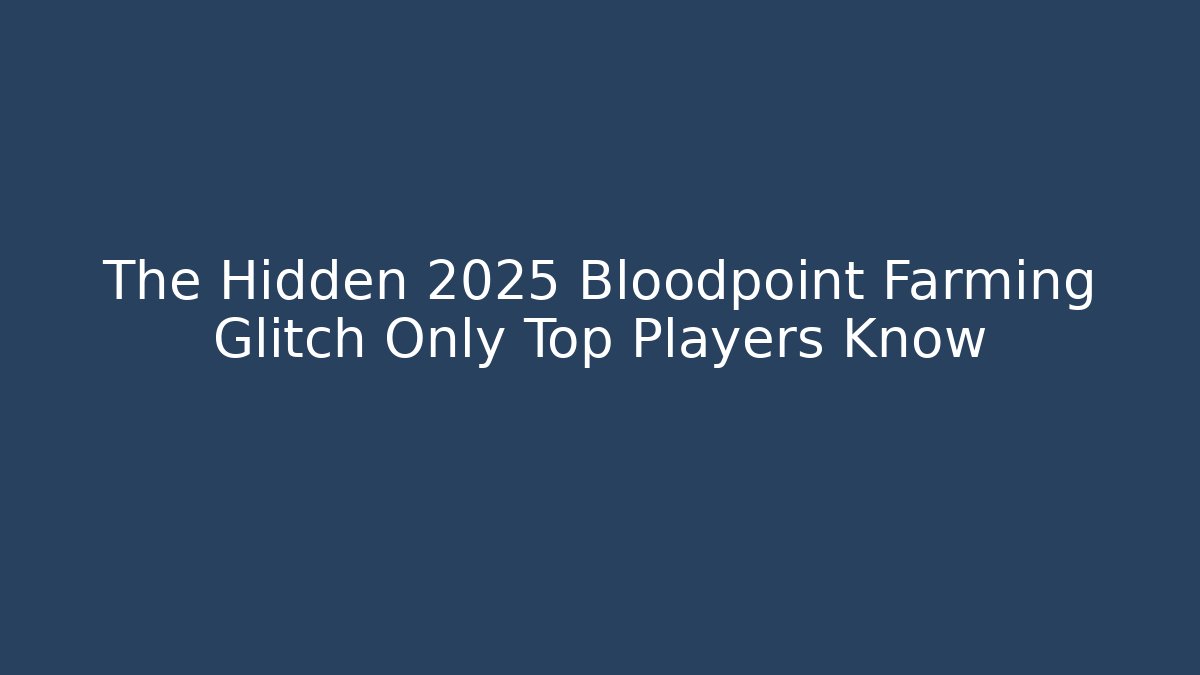 The Hidden 2025 Bloodpoint Farming Glitch Only Top Players Know