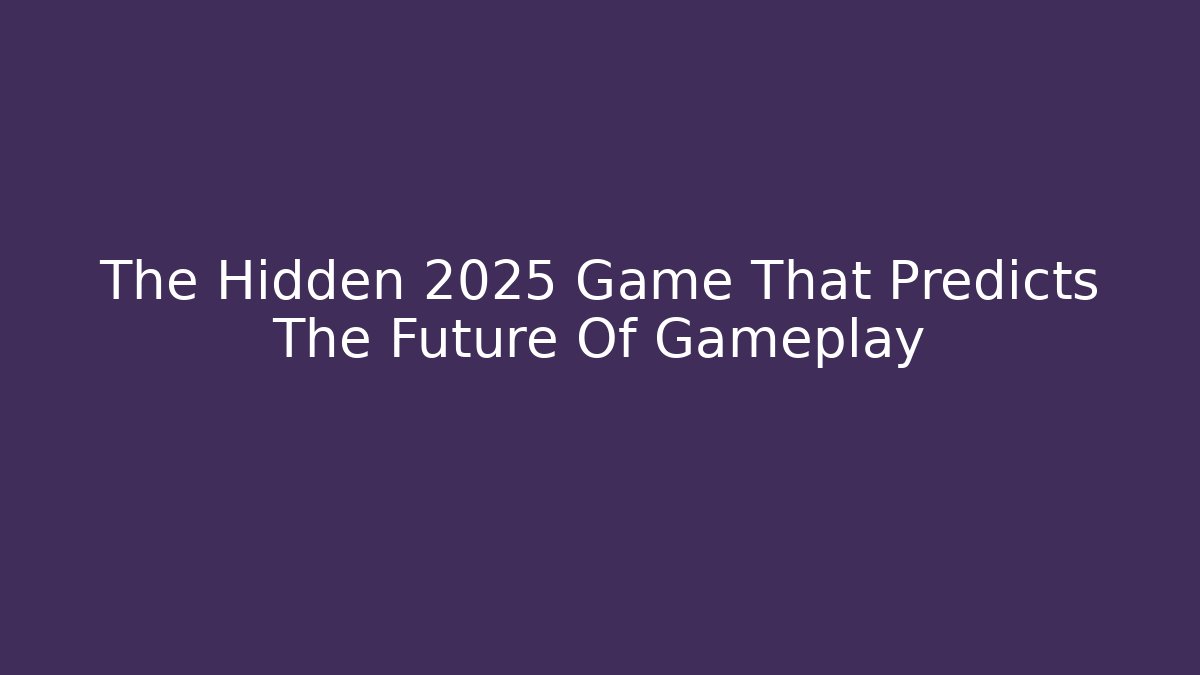 The Hidden 2025 Game That Predicts The Future Of Gameplay