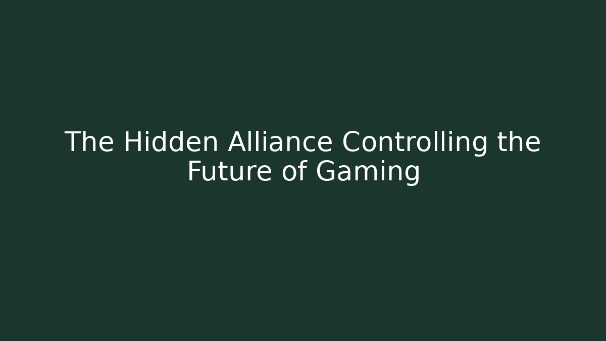 The Hidden Alliance Controlling the Future of Gaming - Celivion