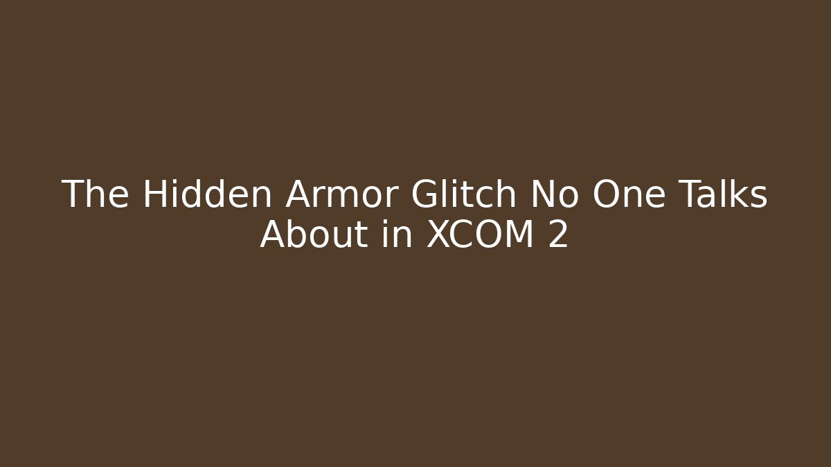 The Hidden Armor Glitch No One Talks About in XCOM 2