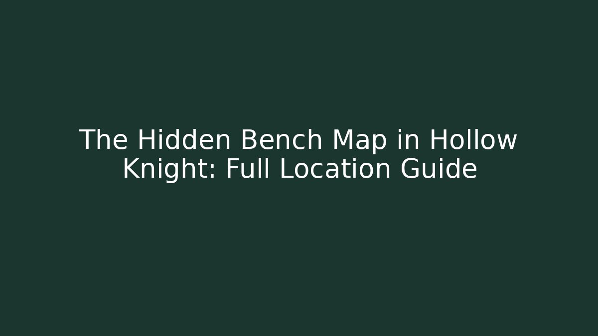 The Hidden Bench Map in Hollow Knight: Full Location Guide
