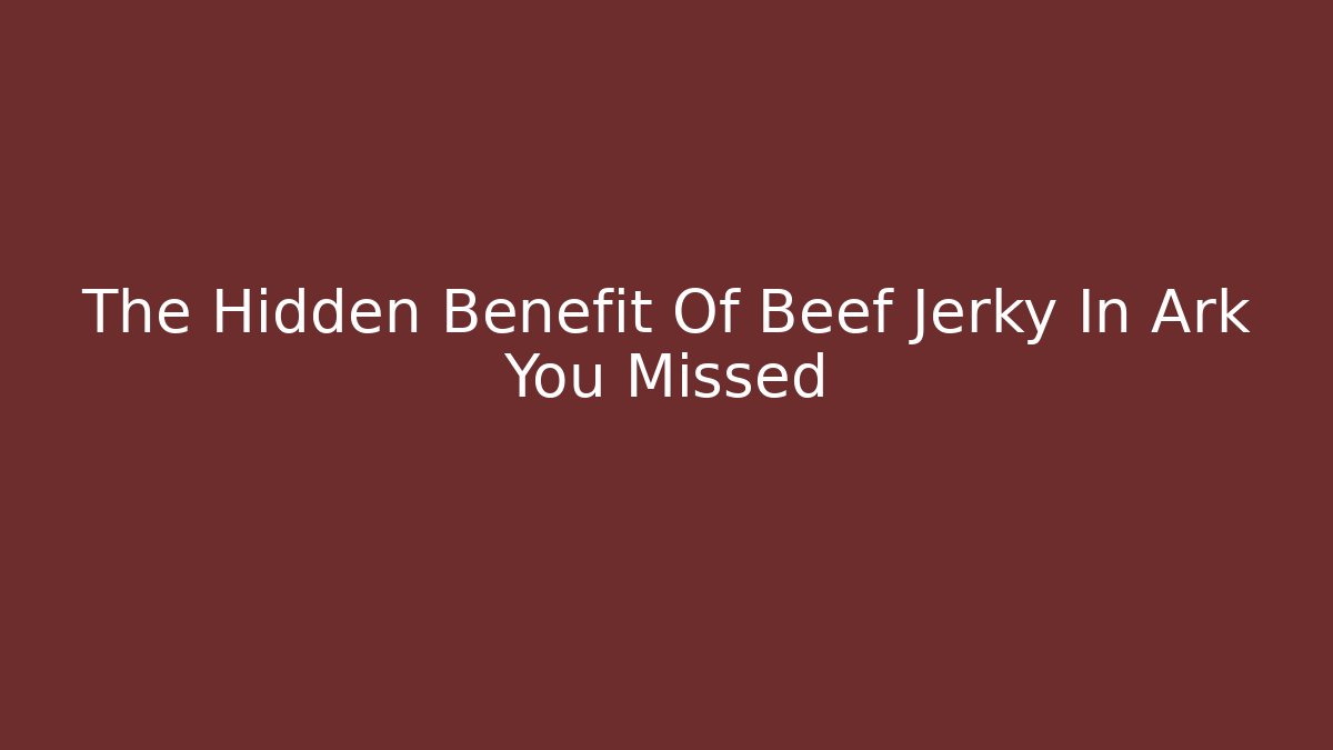 The Hidden Benefit Of Beef Jerky In Ark You Missed