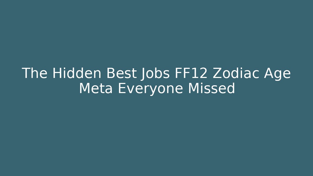 The Hidden Best Jobs FF12 Zodiac Age Meta Everyone Missed