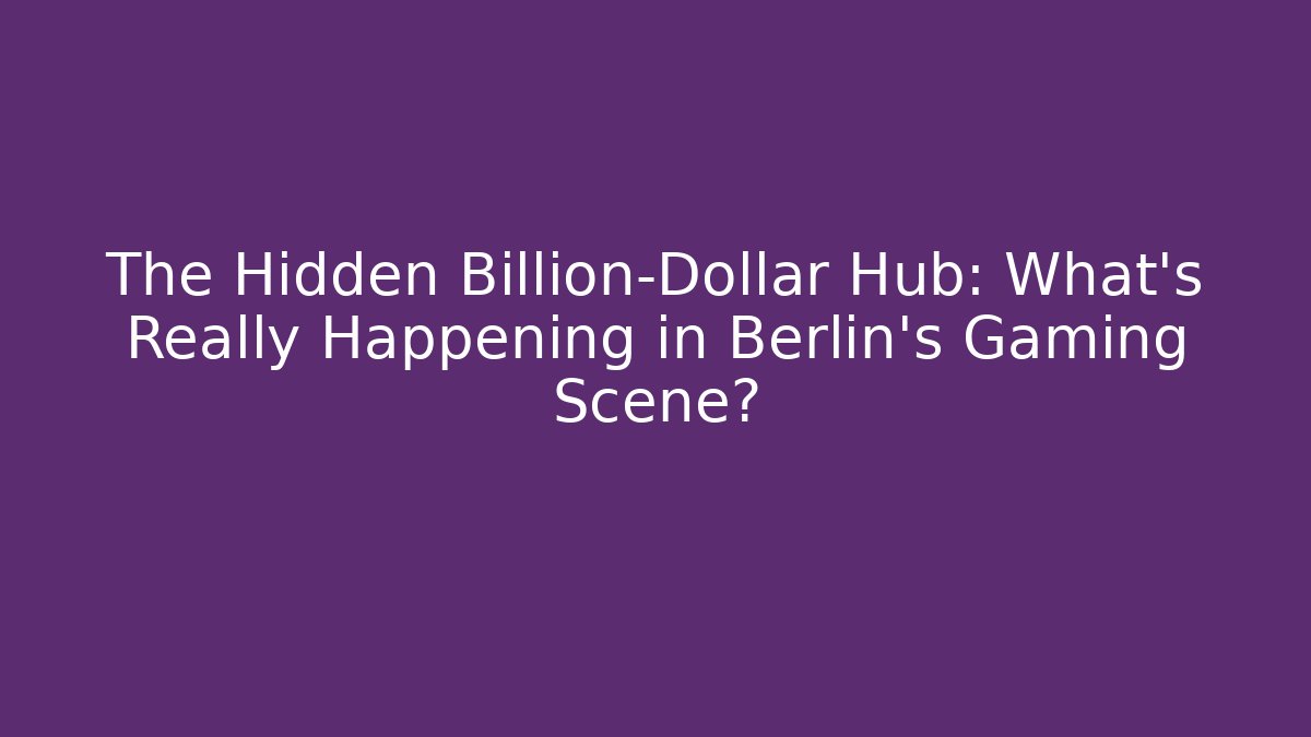 The Hidden Billion-Dollar Hub: What's Really Happening in Berlin's Gaming Scene?