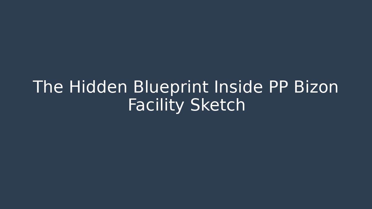 The Hidden Blueprint Inside PP Bizon Facility Sketch