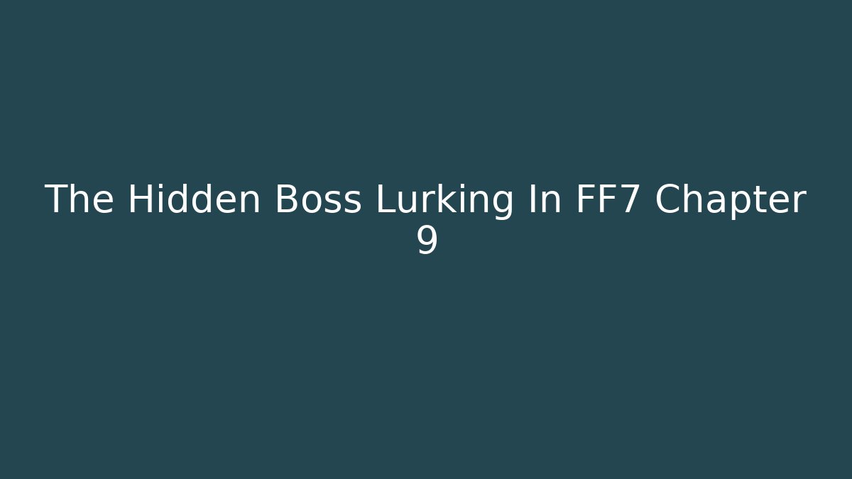 The Hidden Boss Lurking In FF7 Chapter 9 - Celivion