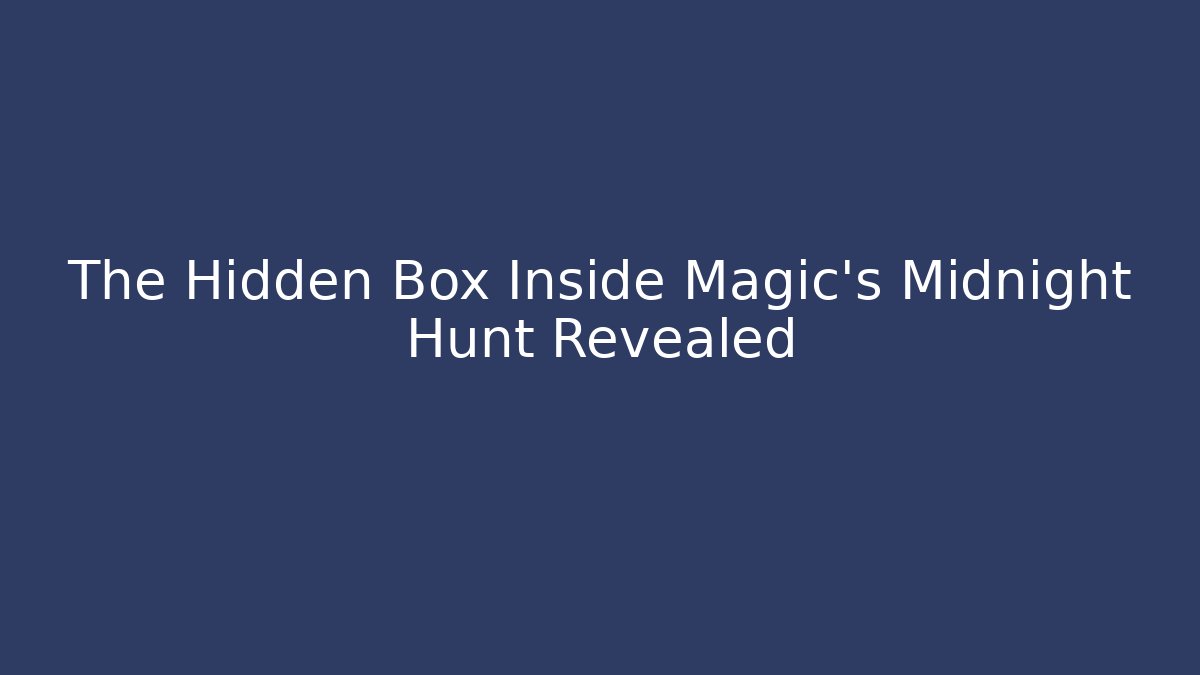 The Hidden Box Inside Magic's Midnight Hunt Revealed - Celivion