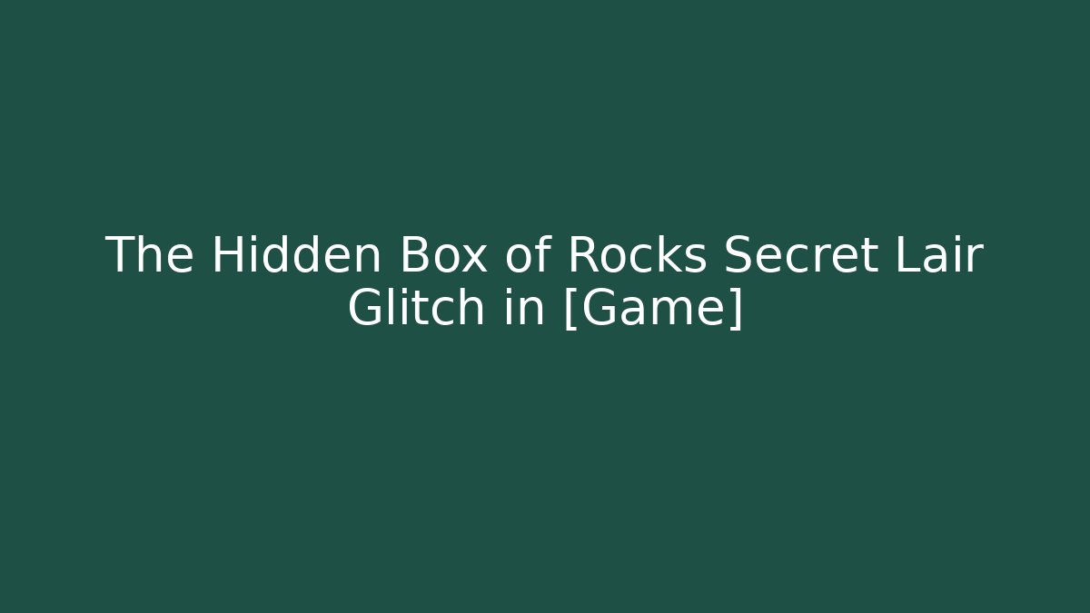 The Hidden Box of Rocks Secret Lair Glitch in [Game]