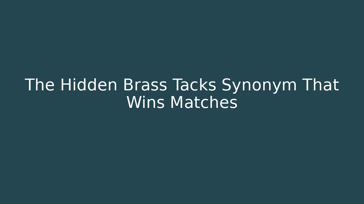 The Hidden Brass Tacks Synonym That Wins Matches