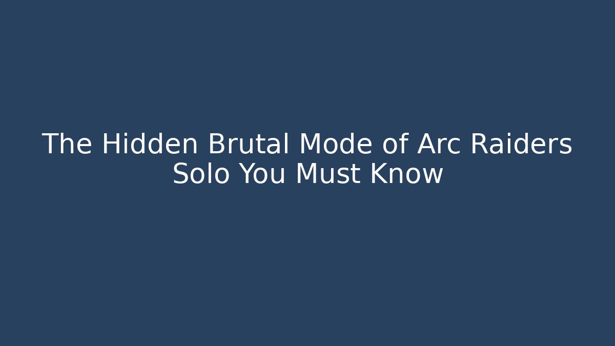 The Hidden Brutal Mode of Arc Raiders Solo You Must Know