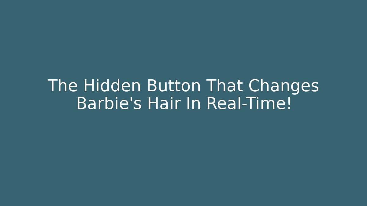 The Hidden Button That Changes Barbie's Hair In Real-Time!