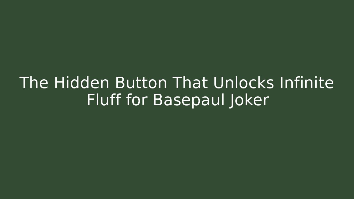 The Hidden Button That Unlocks Infinite Fluff for Basepaul Joker - Celivion