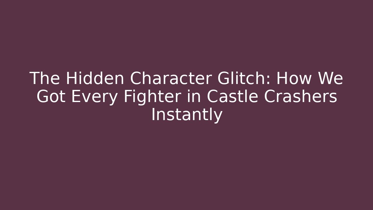 The Hidden Character Glitch: How We Got Every Fighter in Castle Crashers Instantly