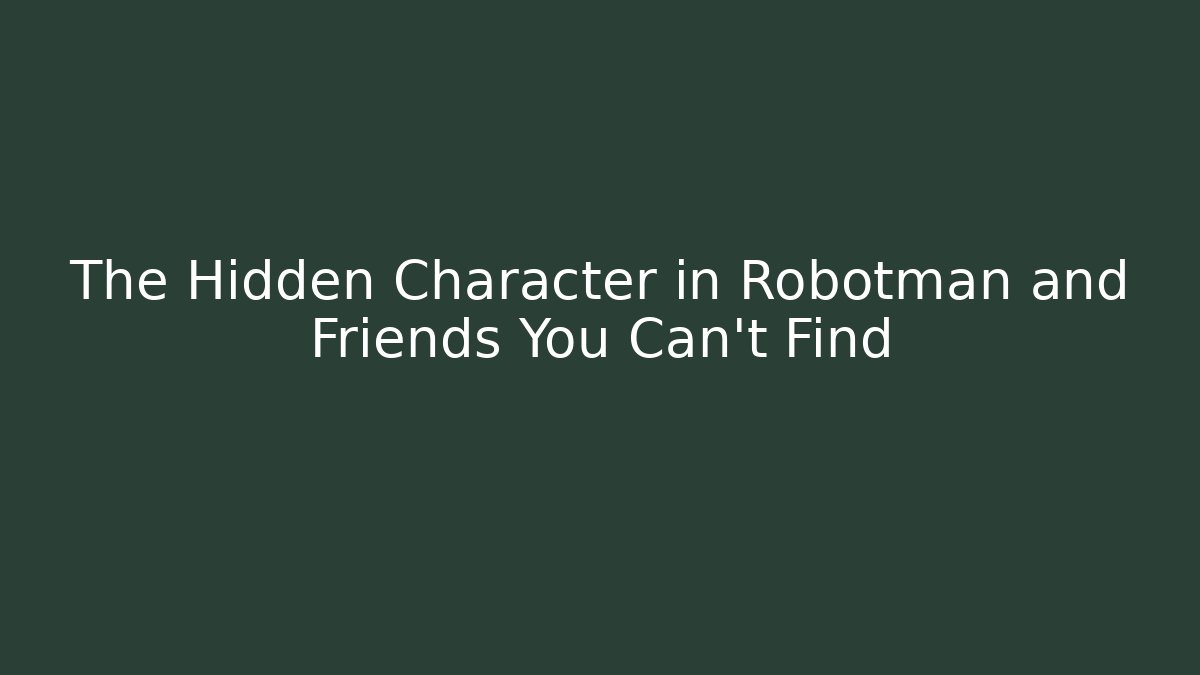 The Hidden Character in Robotman and Friends You Can't Find