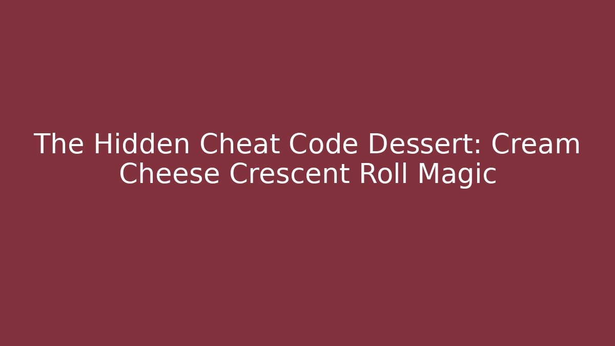 The Hidden Cheat Code Dessert: Cream Cheese Crescent Roll Magic
