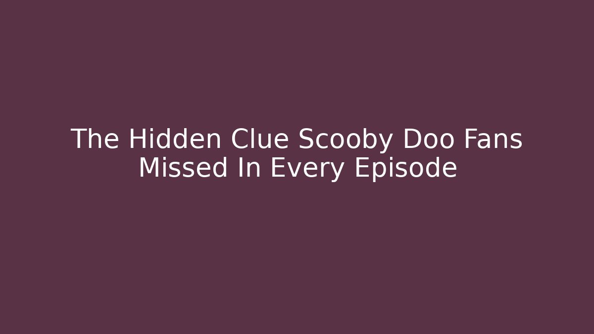 The Hidden Clue Scooby Doo Fans Missed In Every Episode - Celivion