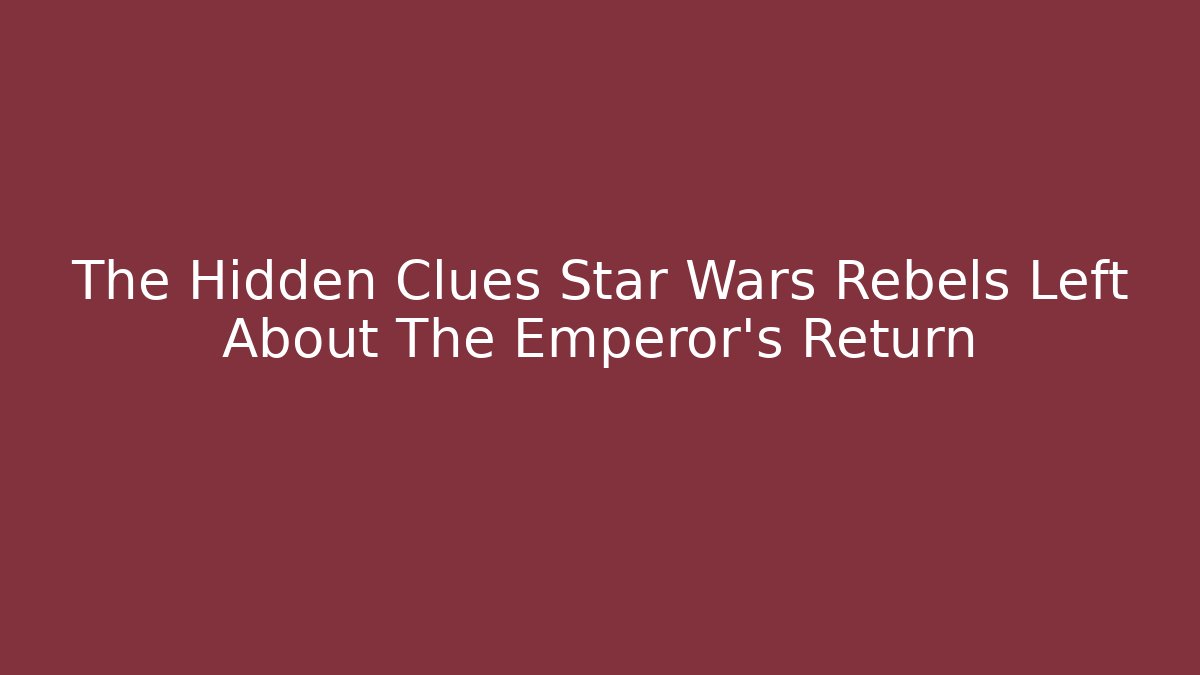 The Hidden Clues Star Wars Rebels Left About The Emperor's Return