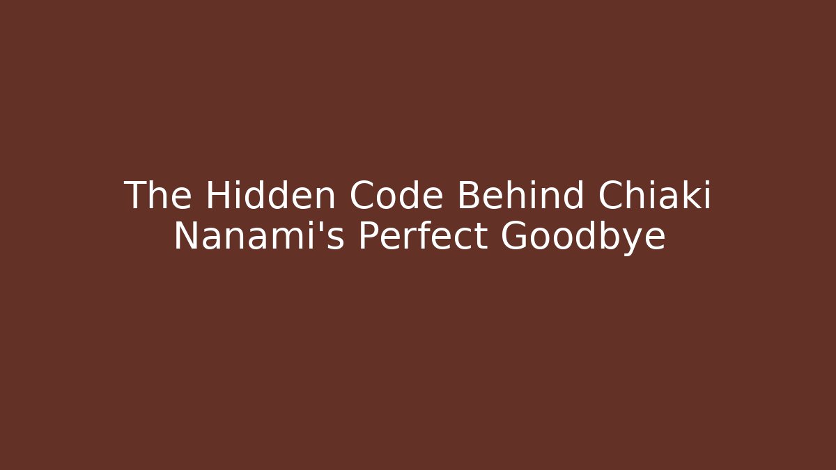 The Hidden Code Behind Chiaki Nanami's Perfect Goodbye - Celivion
