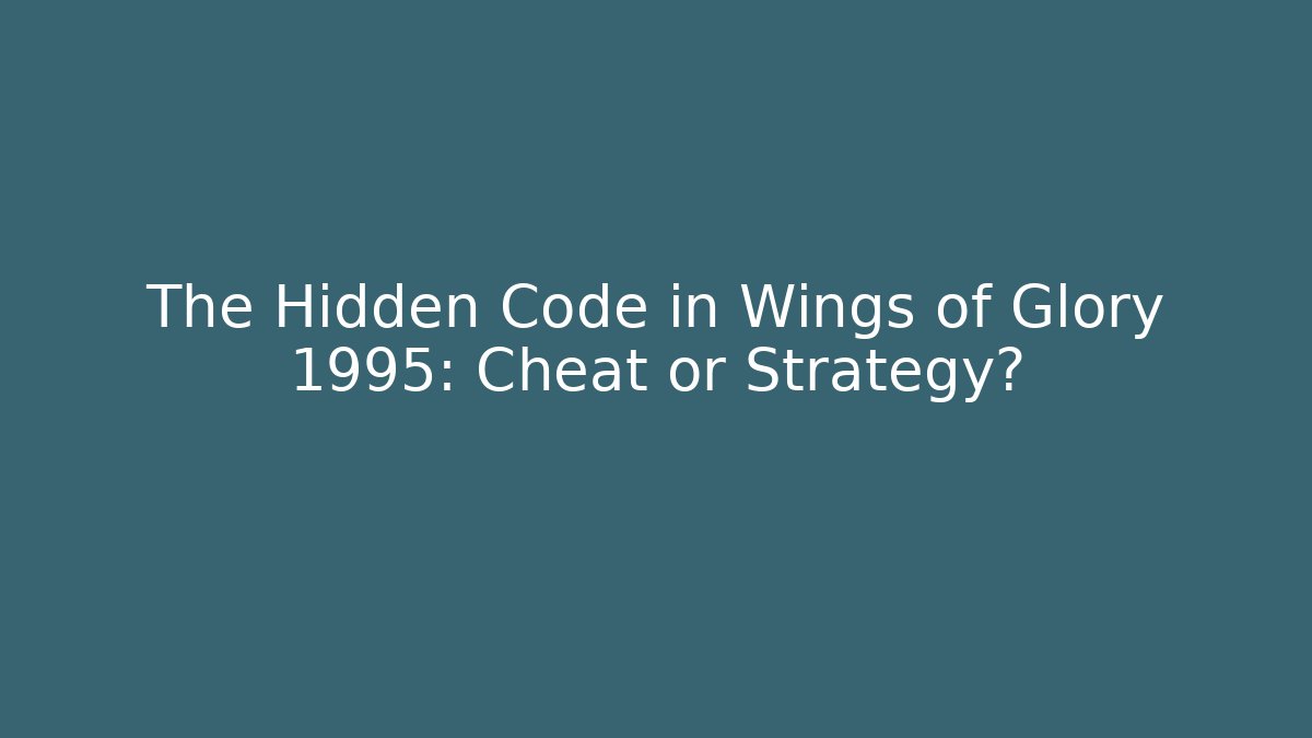 The Hidden Code in Wings of Glory 1995: Cheat or Strategy?