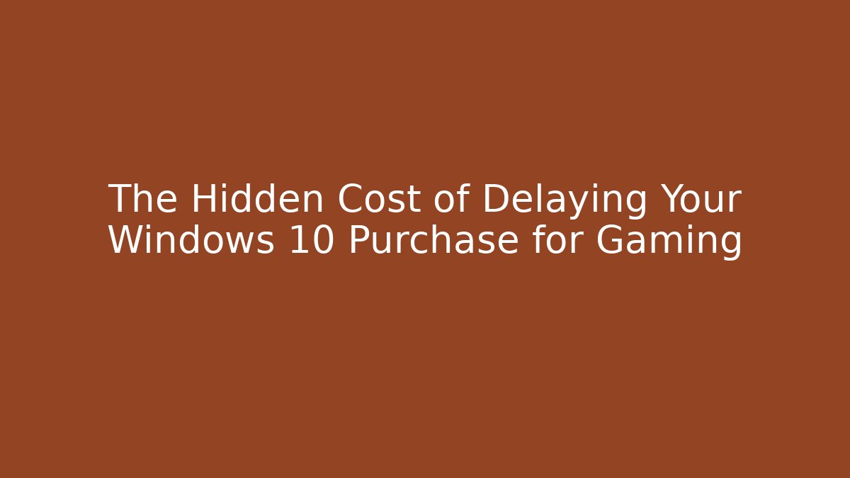 The Hidden Cost of Delaying Your Windows 10 Purchase for Gaming