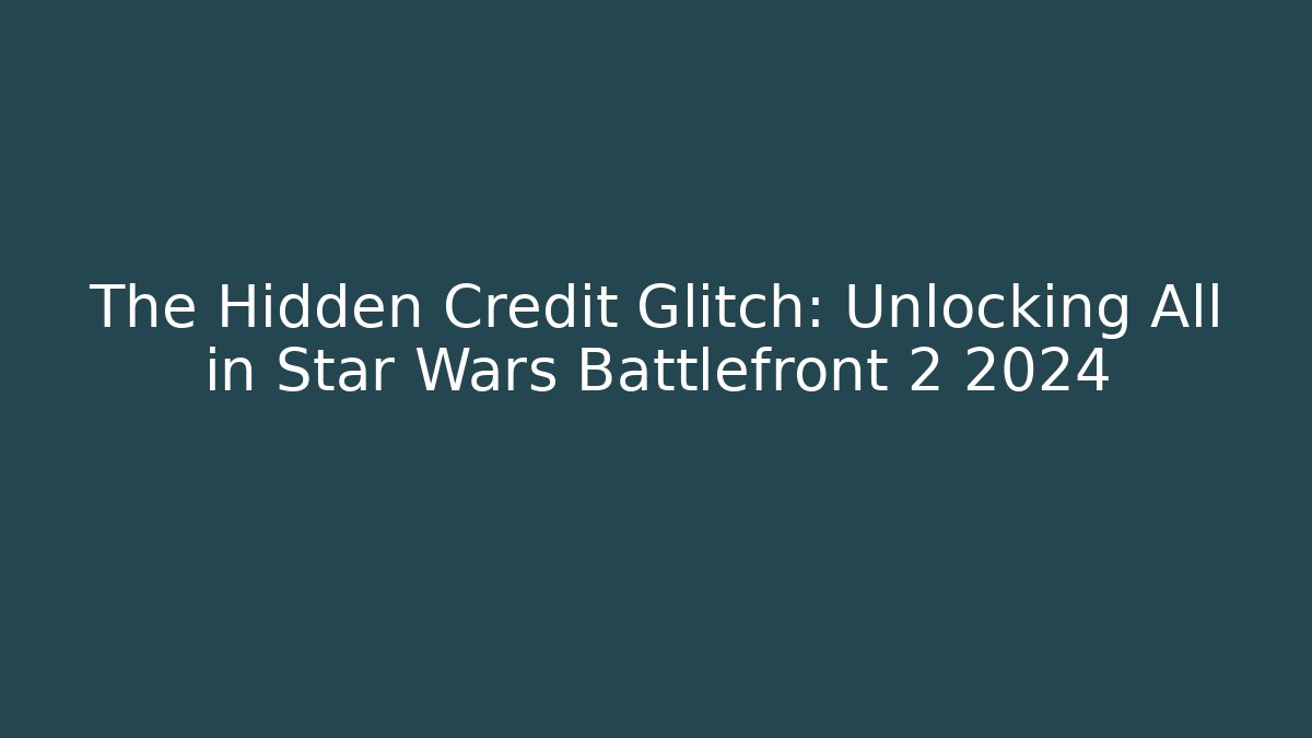 The Hidden Credit Glitch: Unlocking All in Star Wars Battlefront 2 2024