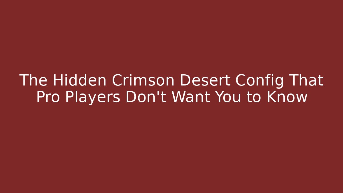 The Hidden Crimson Desert Config That Pro Players Don’t Want You to Know