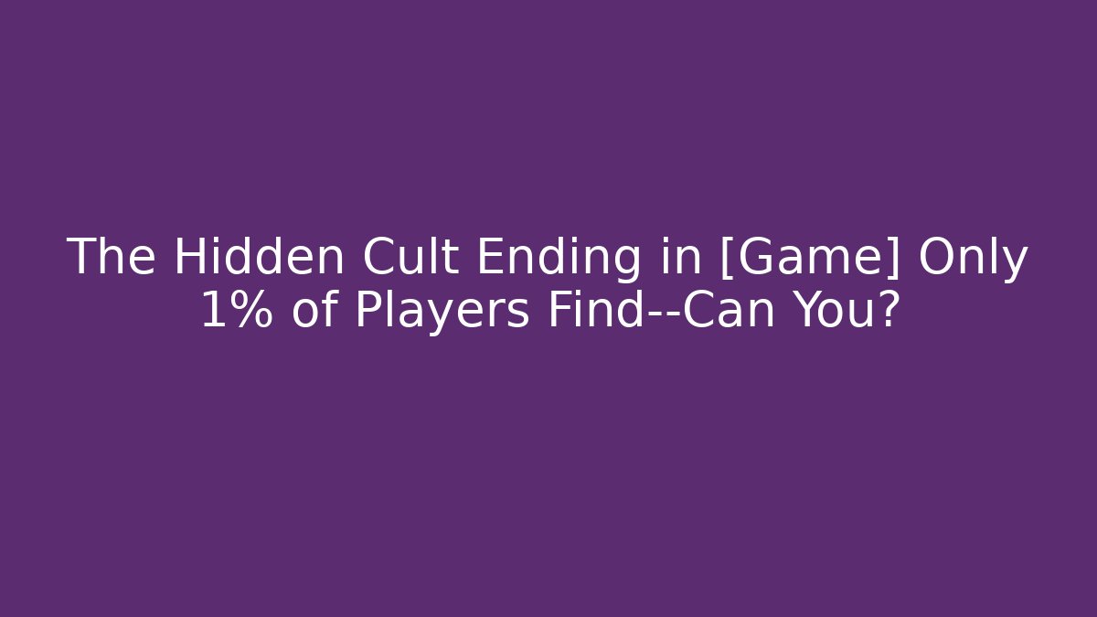 The Hidden Cult Ending in [Game] Only 1% of Players Find—Can You? - Celivion