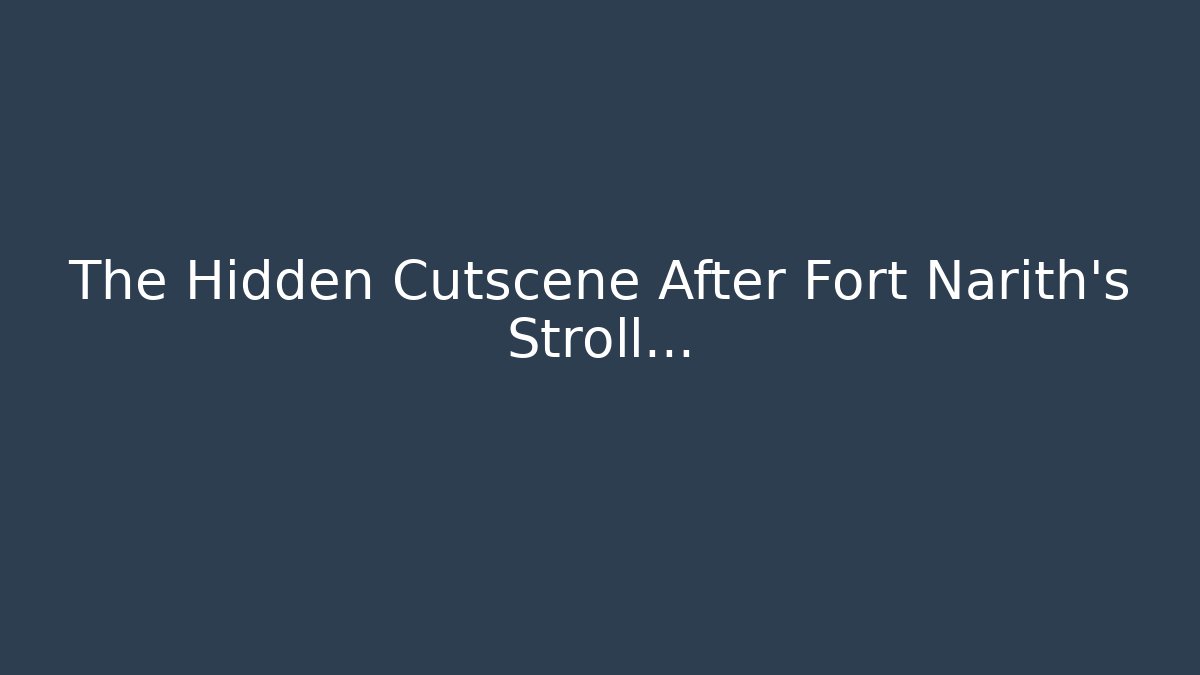 The Hidden Cutscene After Fort Narith's Stroll...