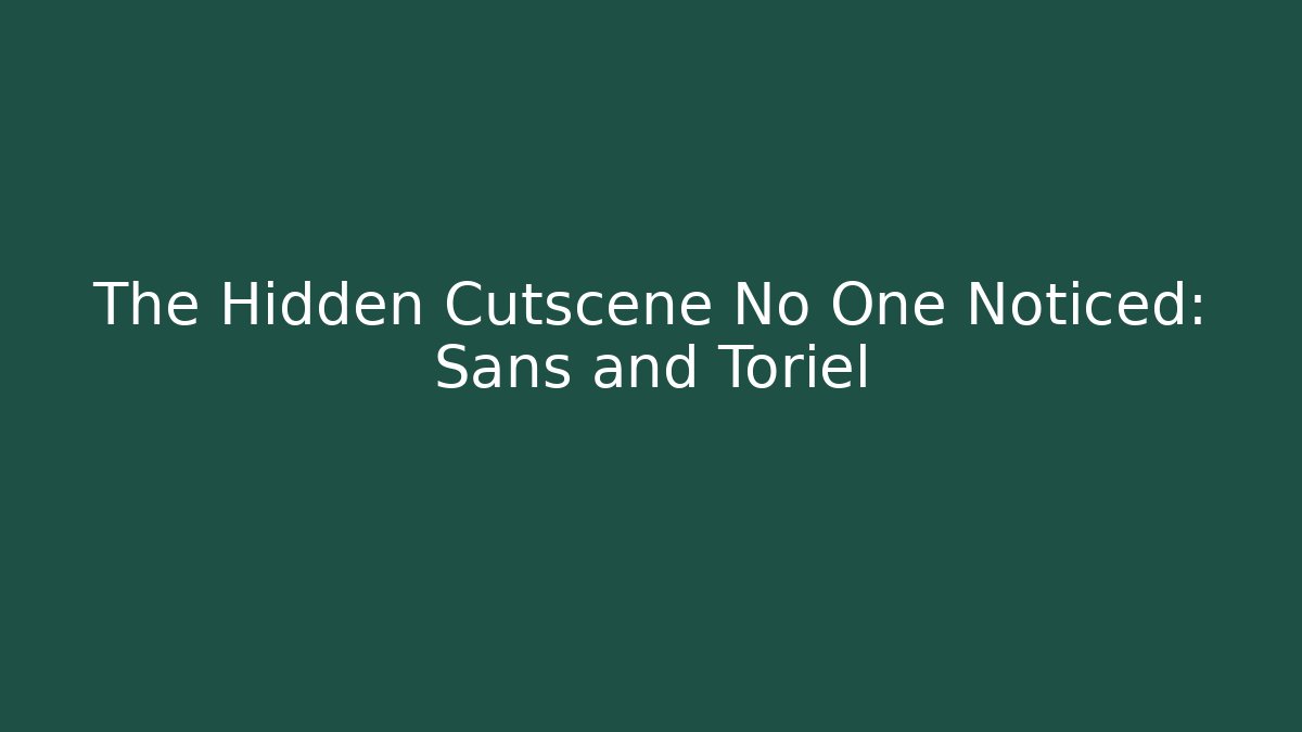 The Hidden Cutscene No One Noticed: Sans and Toriel
