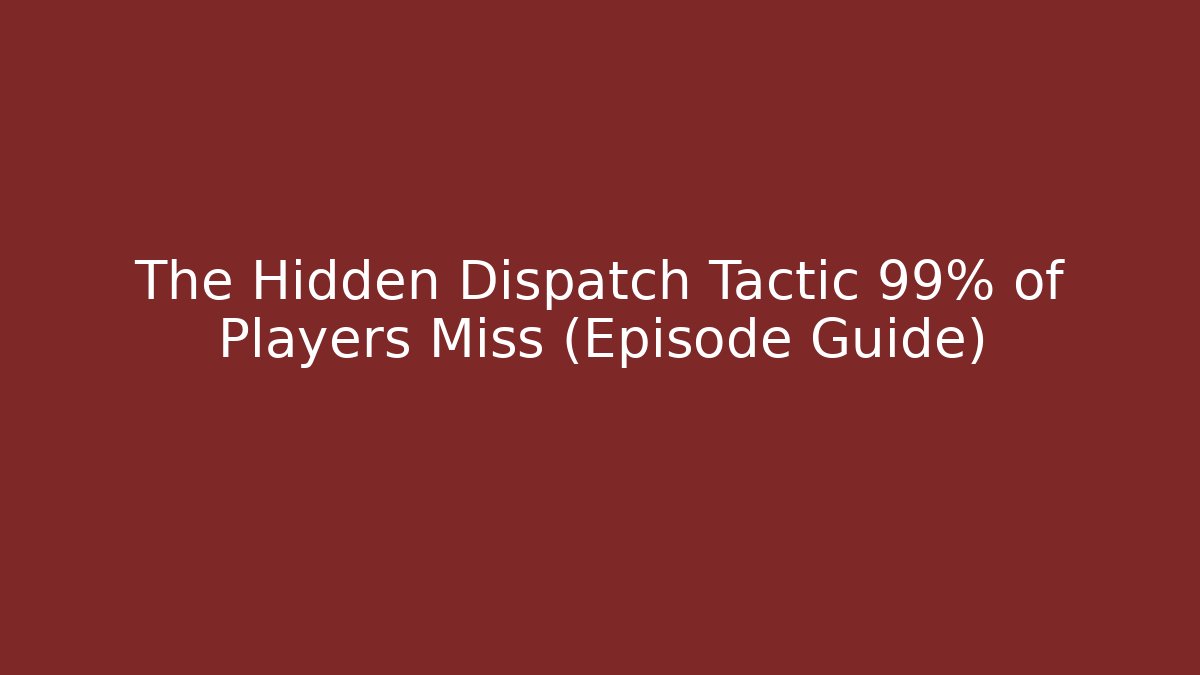 The Hidden Dispatch Tactic 99% of Players Miss (Episode Guide)