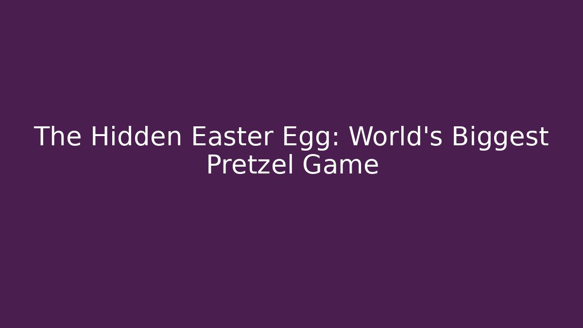 The Hidden Easter Egg: World's Biggest Pretzel Game - Celivion