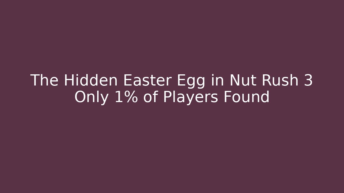 The Hidden Easter Egg in Nut Rush 3 Only 1% of Players Found