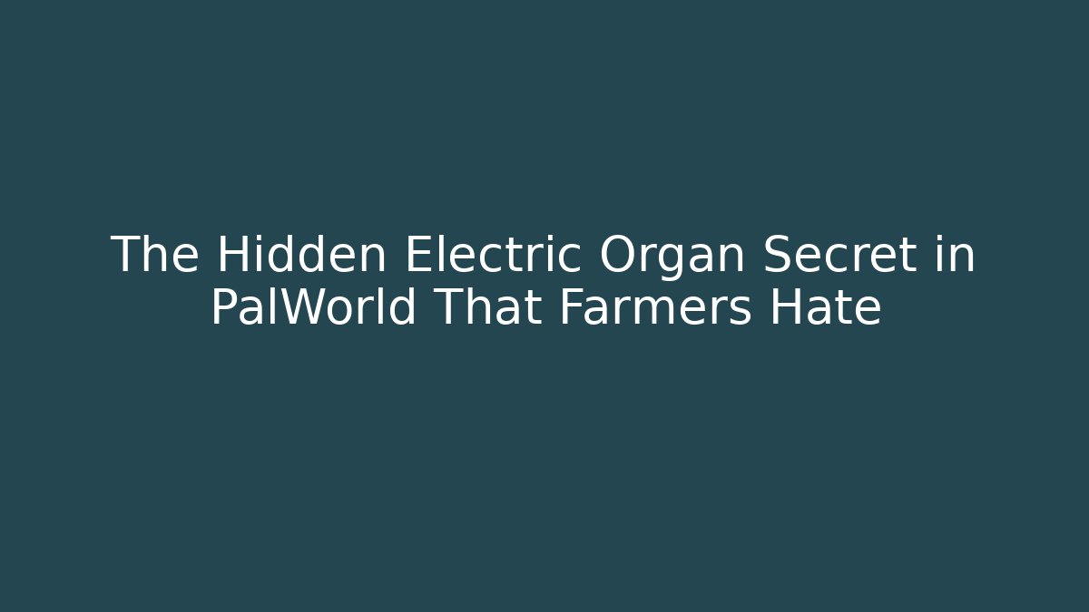 The Hidden Electric Organ Secret in PalWorld That Farmers Hate
