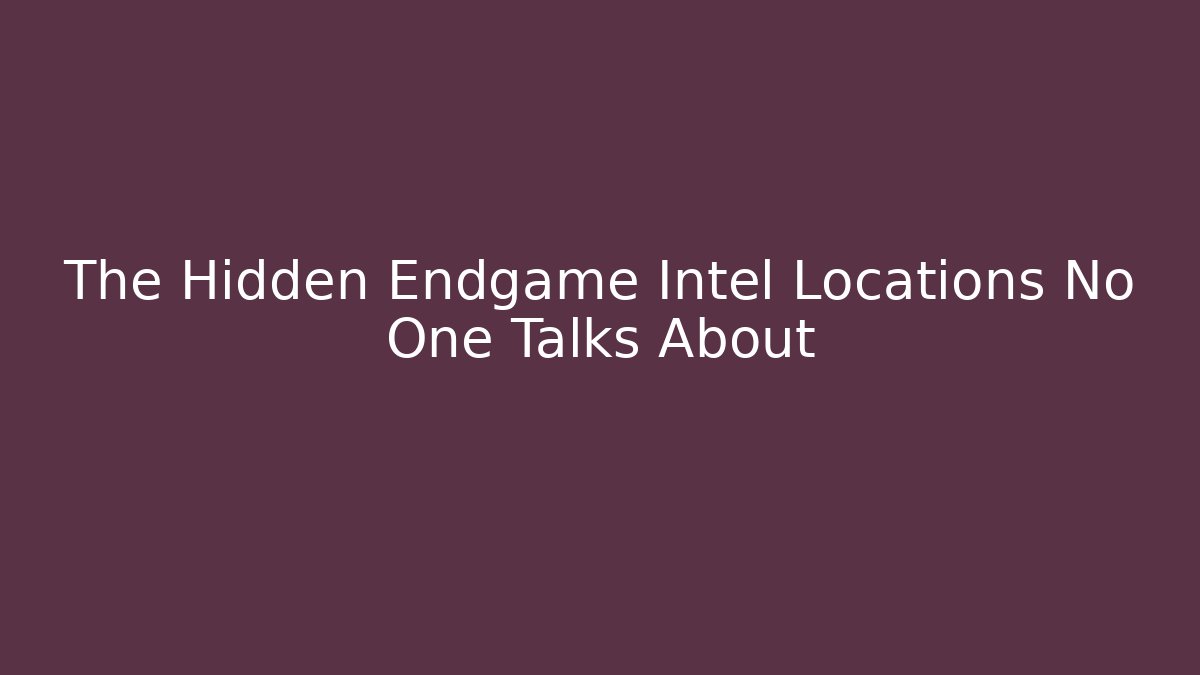 The Hidden Endgame Intel Locations No One Talks About