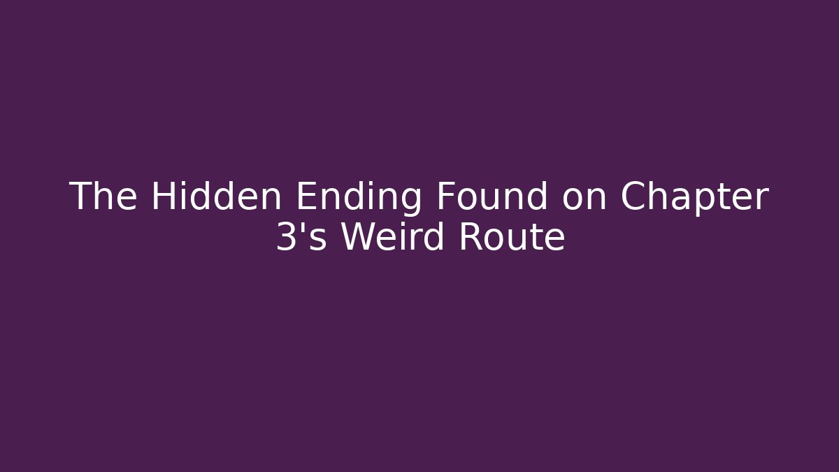 The Hidden Ending Found on Chapter 3's Weird Route
