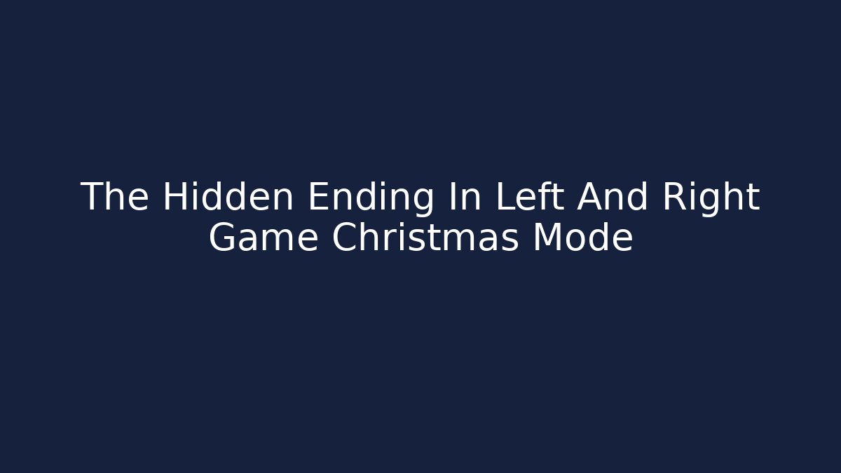 The Hidden Ending In Left And Right Game Christmas Mode