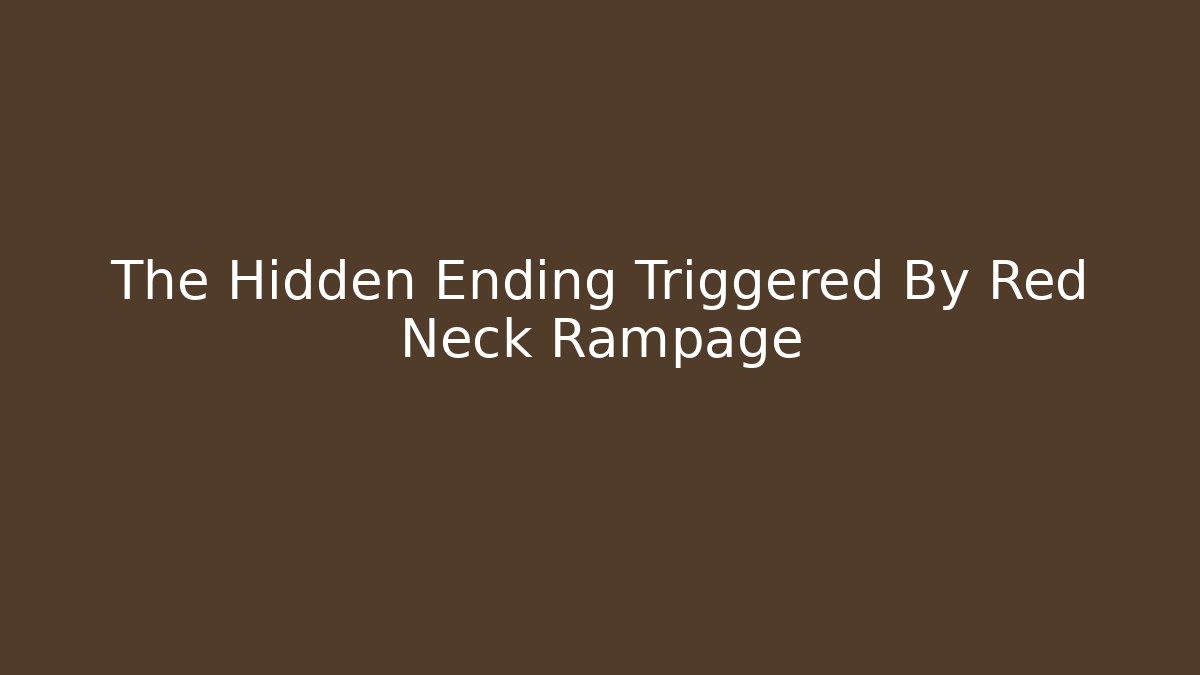 The Hidden Ending Triggered By Red Neck Rampage