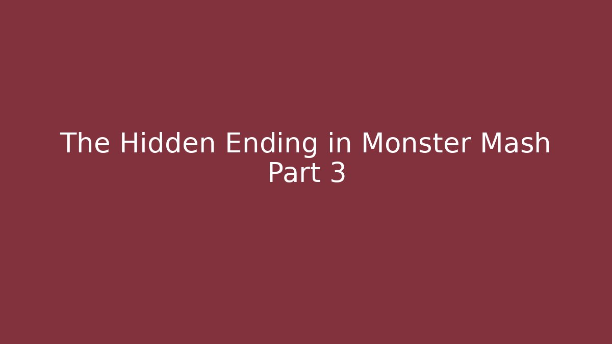 The Hidden Ending in Monster Mash Part 3