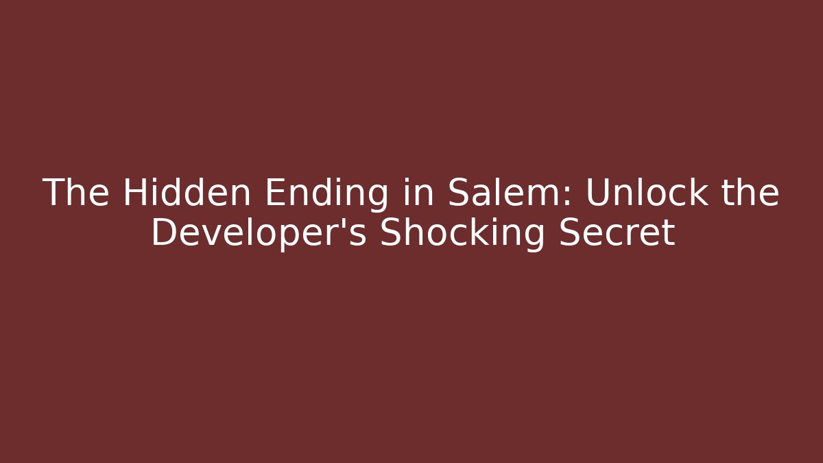 The Hidden Ending in Salem: Unlock the Developer's Shocking Secret