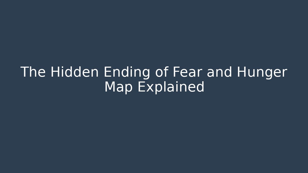 The Hidden Ending of Fear and Hunger Map Explained