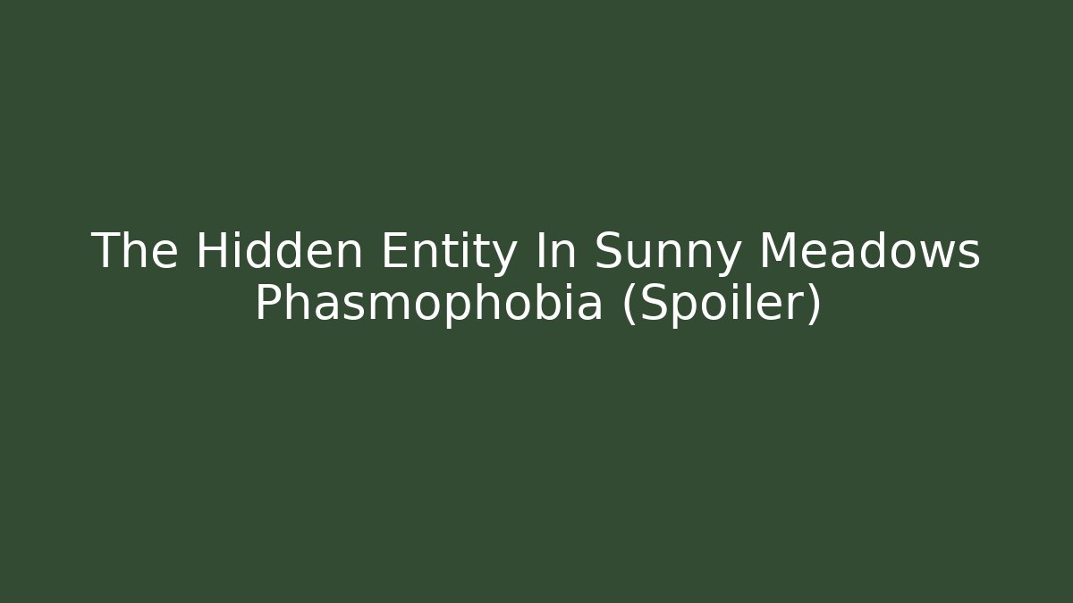 The Hidden Entity In Sunny Meadows Phasmophobia (Spoiler)