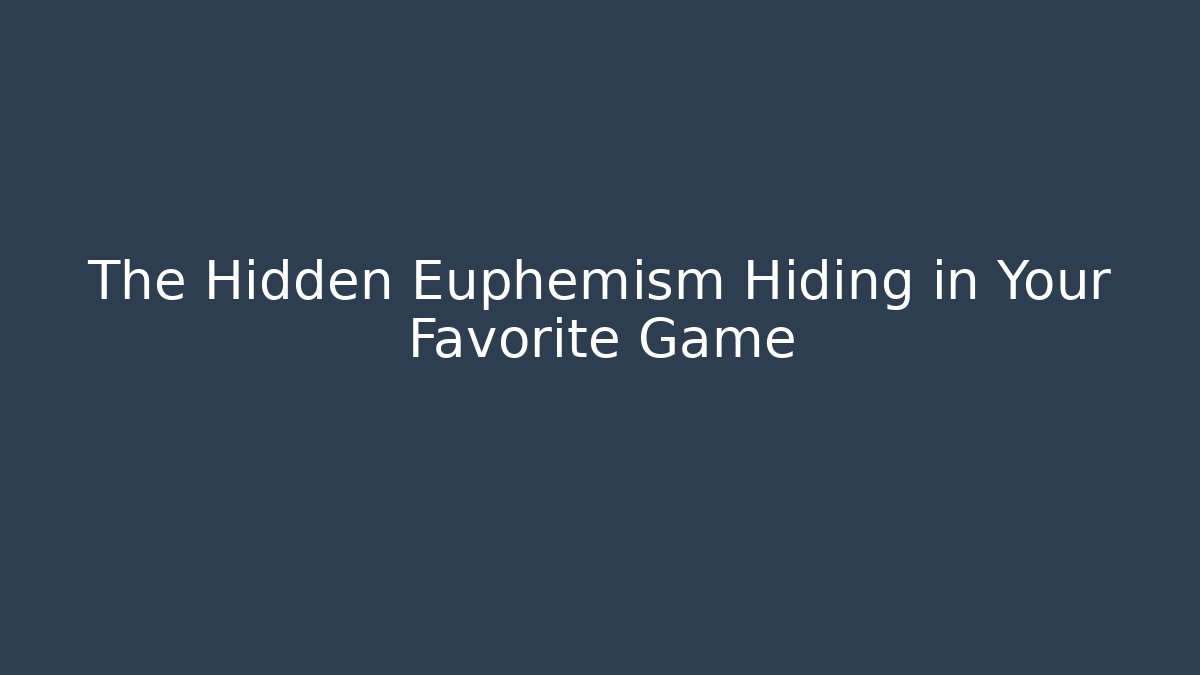 The Hidden Euphemism Hiding in Your Favorite Game - Celivion