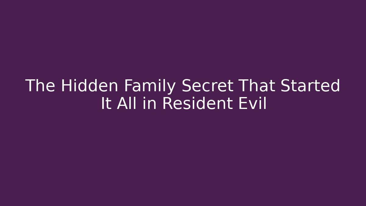 The Hidden Family Secret That Started It All in Resident Evil